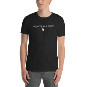 Go Jump in a Lake Unisex T-Shirt